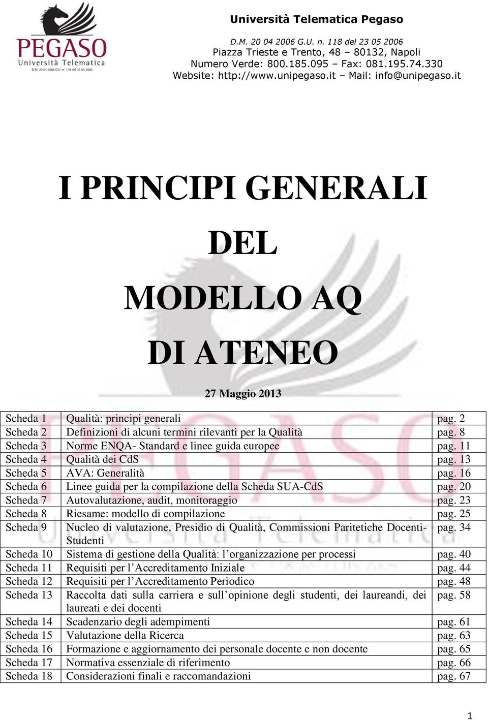 8 Scheda 3 Norme ENQA- Standard e linee guida europee pag. 11 Scheda 4 Qualità dei CdS pag. 13 Scheda 5 AVA: Generalità pag. 16 Scheda 6 Linee guida per la compilazione della Scheda SUA-CdS pag.