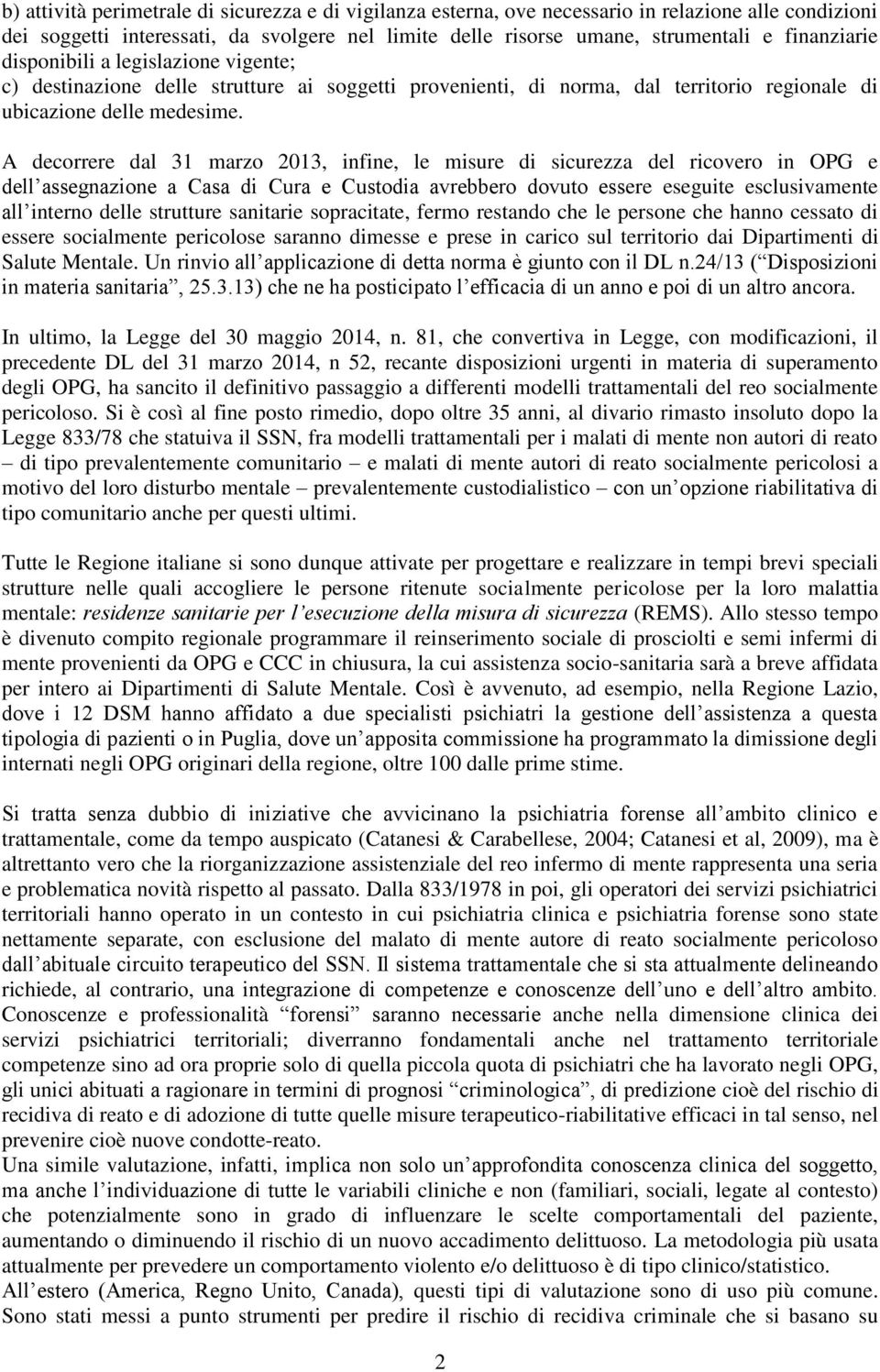 A decorrere dal 31 marzo 2013, infine, le misure di sicurezza del ricovero in OPG e dell assegnazione a Casa di Cura e Custodia avrebbero dovuto essere eseguite esclusivamente all interno delle