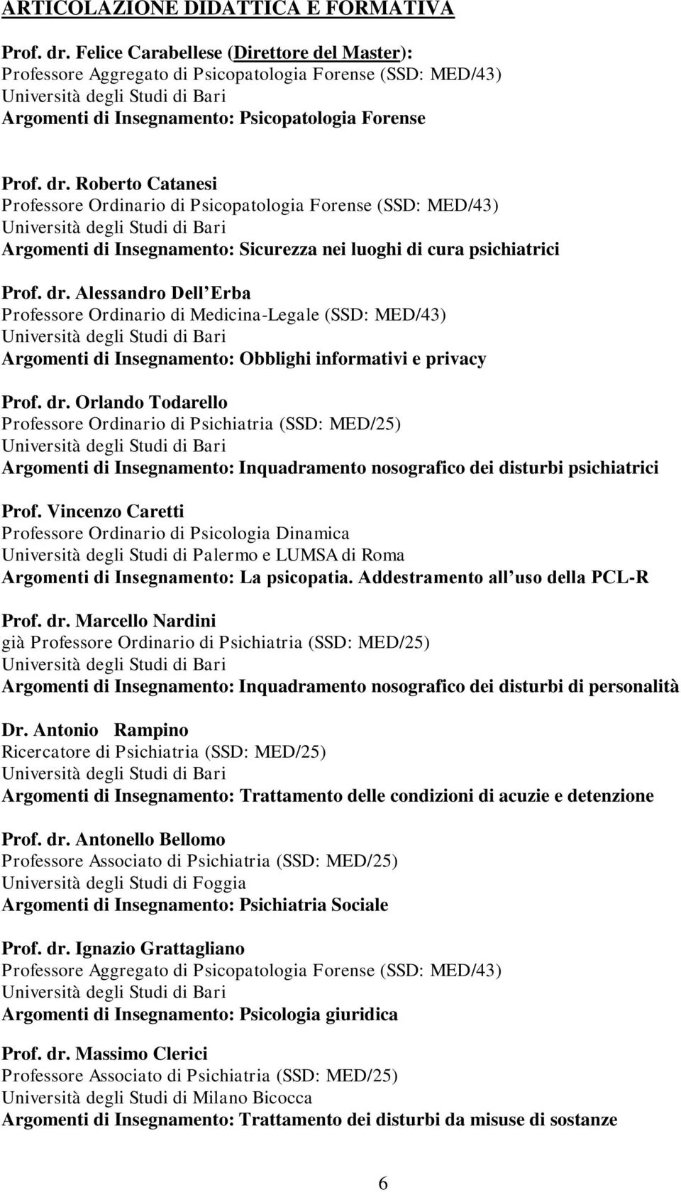 Roberto Catanesi Professore Ordinario di Psicopatologia Forense (SSD: MED/43) Argomenti di Insegnamento: Sicurezza nei luoghi di cura psichiatrici Prof. dr.