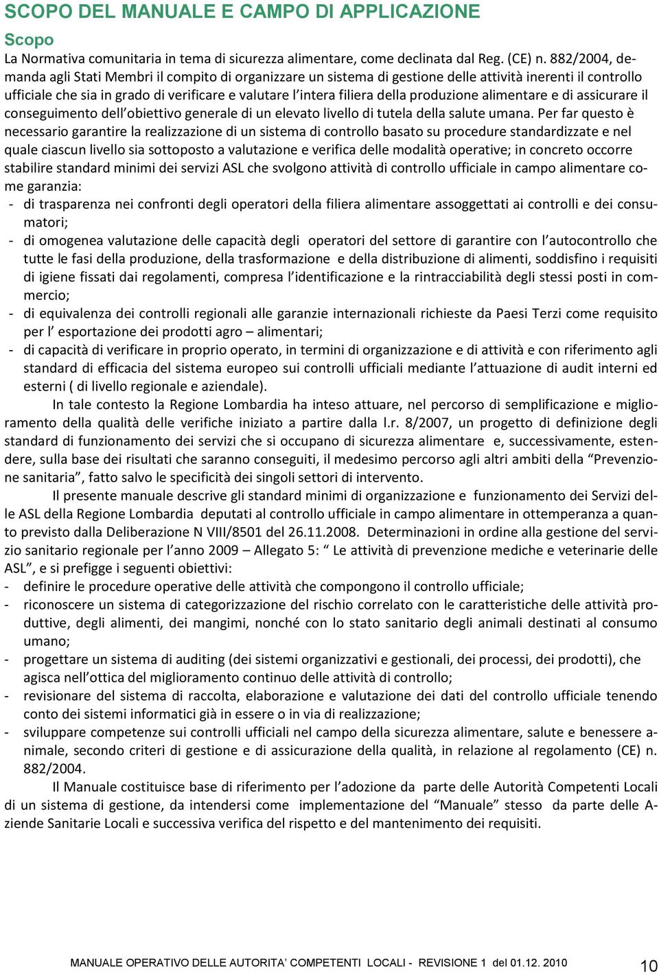 produzione alimentare e di assicurare il conseguimento dell obiettivo generale di un elevato livello di tutela della salute umana.