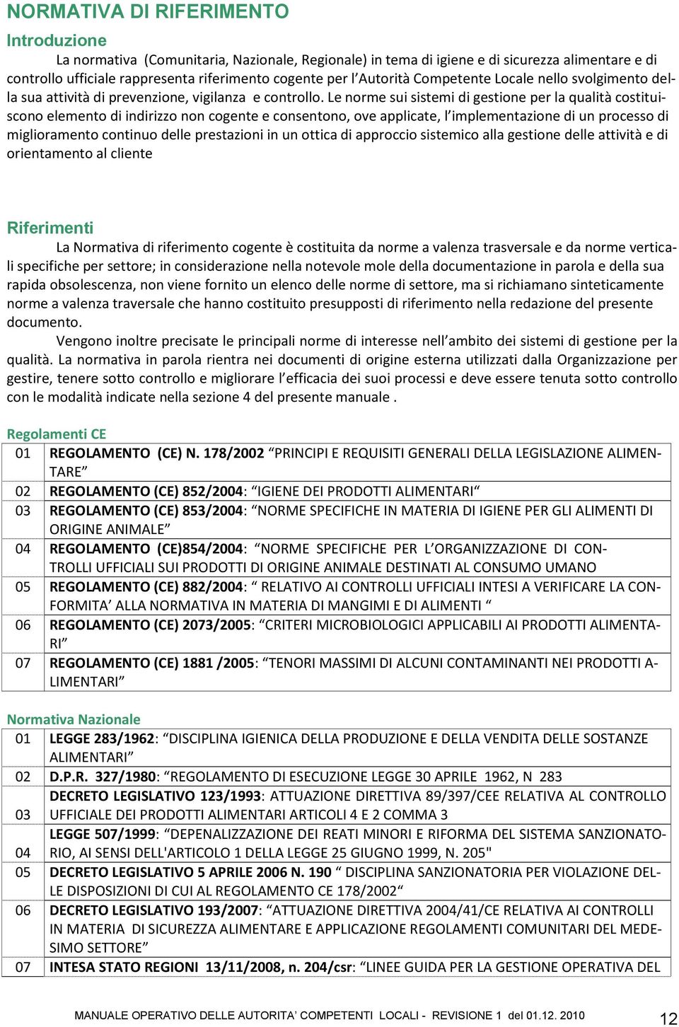 Le norme sui sistemi di gestione per la qualità costituiscono elemento di indirizzo non cogente e consentono, ove applicate, l implementazione di un processo di miglioramento continuo delle