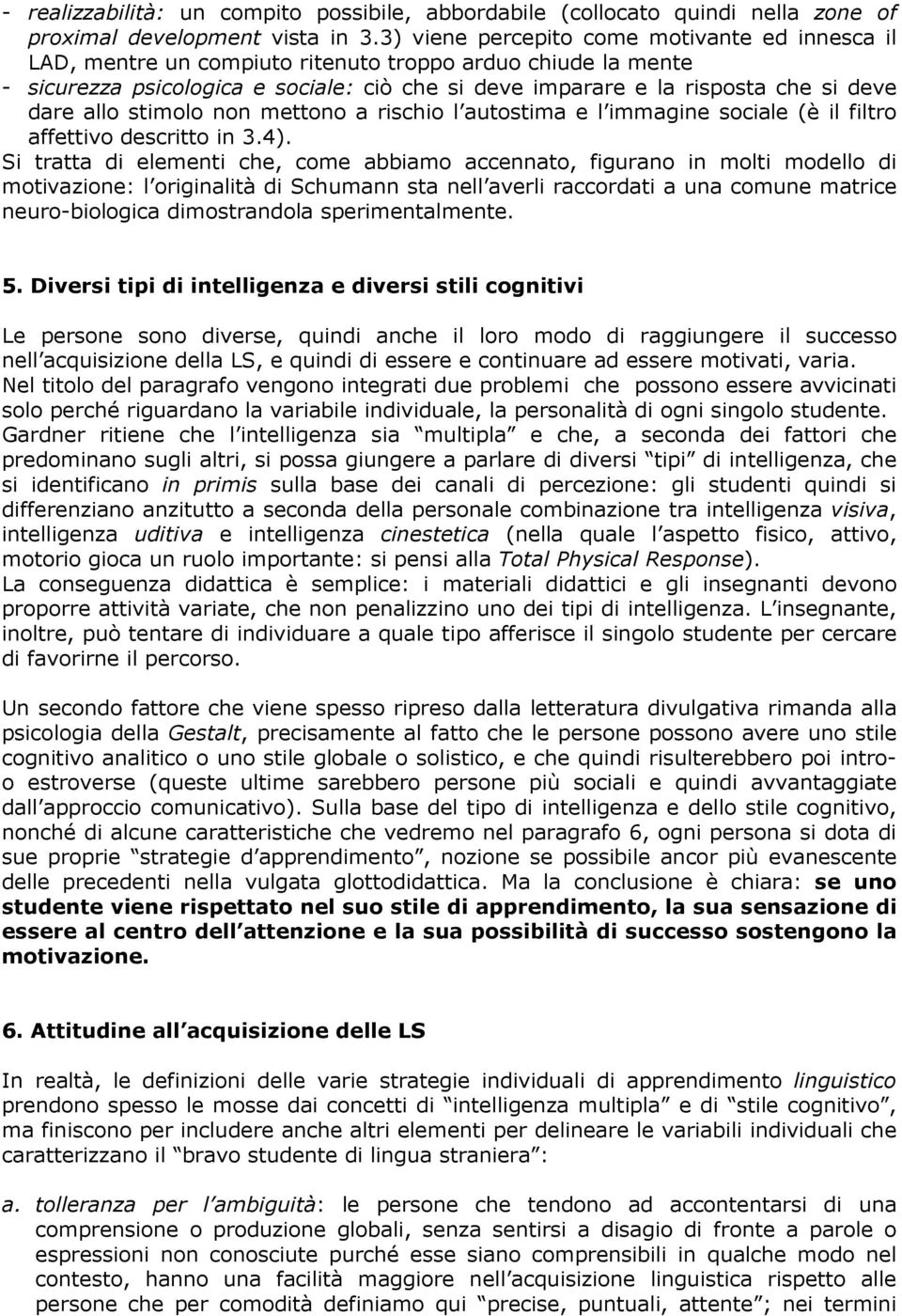 dare allo stimolo non mettono a rischio l autostima e l immagine sociale (è il filtro affettivo descritto in 3.4).