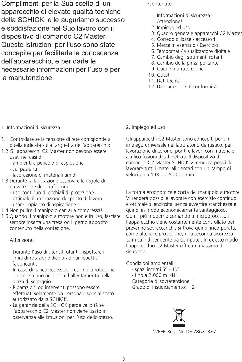 Informazioni di sicurezza Attenzione!. Impiego ed uso 3. Quadro generale apparecchi C Master 4. Corredo di base - accessori 5. Messa in esercizio / Esercizio 6. Tempomat / visualizzatore digitale 7.