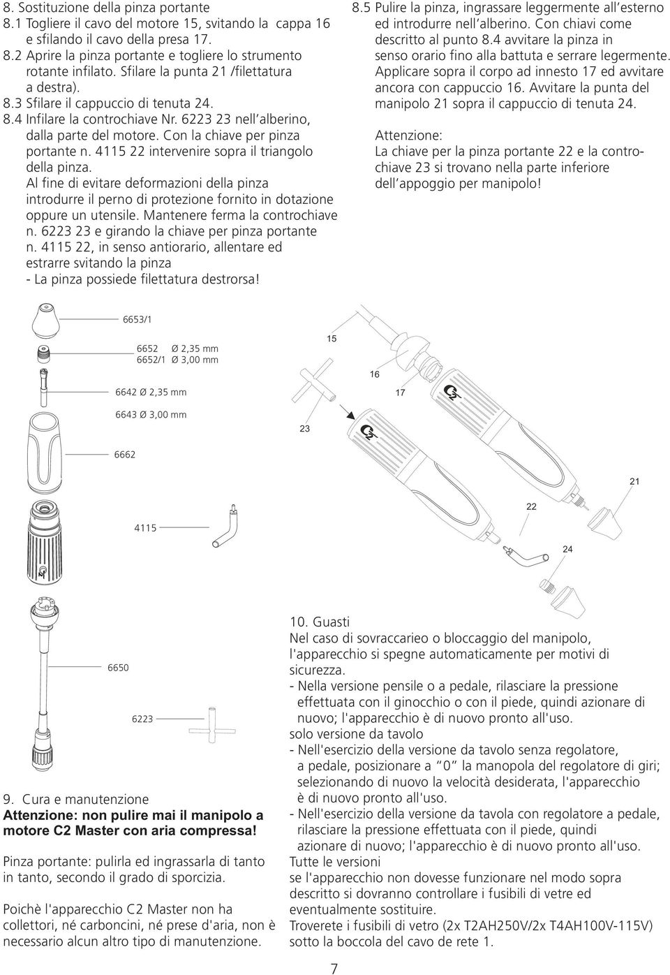 45 intervenire sopra il triangolo della pinza. Al fine di evitare deformazioni della pinza introdurre il perno di protezione fornito in dotazione oppure un utensile. Mantenere ferma la controchiave n.