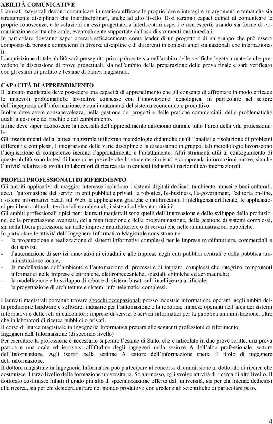 Essi saranno capaci quindi di comunicare le proprie conoscenze, e le soluzioni da essi progettate, a interlocutori esperti e non esperti, usando sia forme di comunicazione scritta che orale,