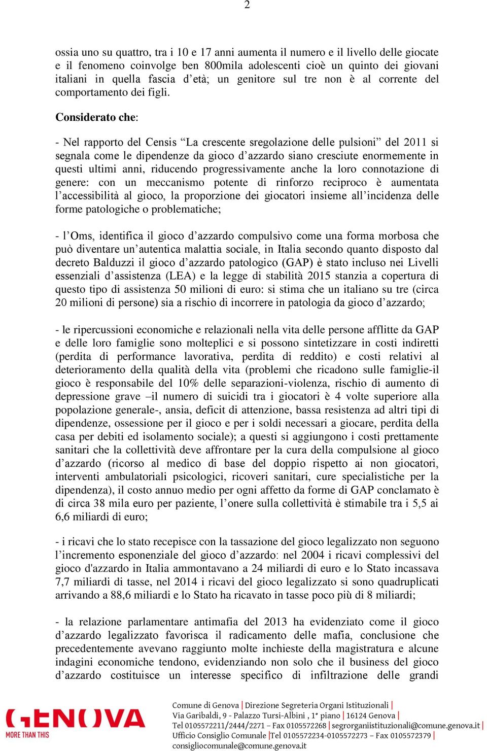 Considerato che: - Nel rapporto del Censis La crescente sregolazione delle pulsioni del 2011 si segnala come le dipendenze da gioco d azzardo siano cresciute enormemente in questi ultimi anni,