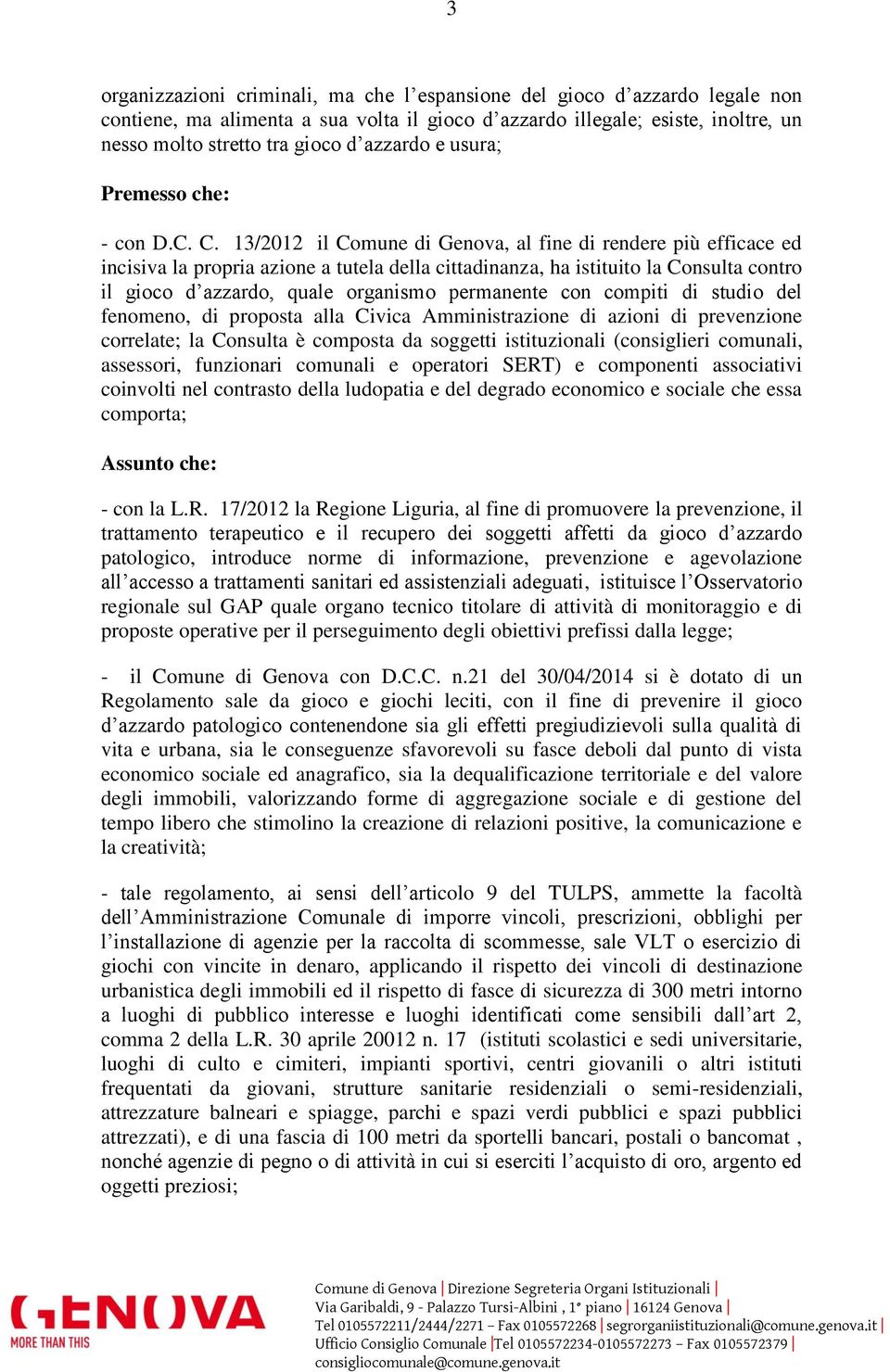 13/2012 il Comune di Genova, al fine di rendere più efficace ed incisiva la propria azione a tutela della cittadinanza, ha istituito la Consulta contro il gioco d azzardo, quale organismo permanente