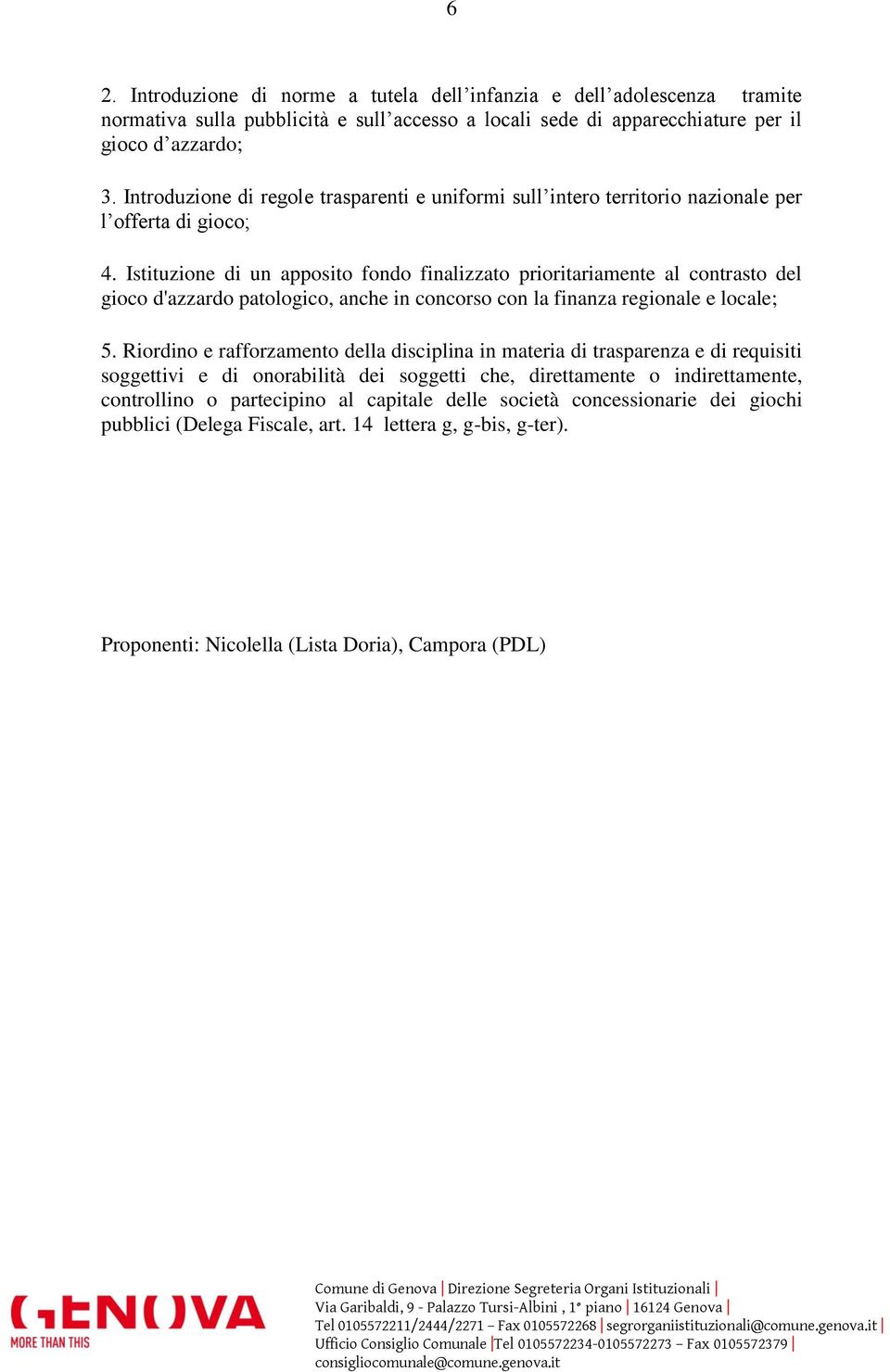 Istituzione di un apposito fondo finalizzato prioritariamente al contrasto del gioco d'azzardo patologico, anche in concorso con la finanza regionale e locale; 5.