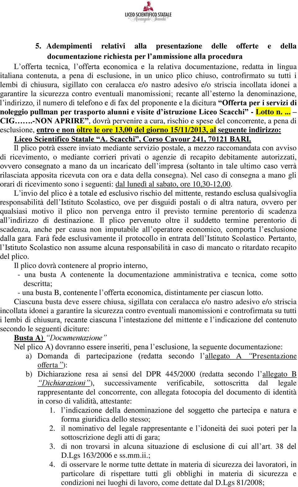 garantire la sicurezza contro eventuali manomissioni; recante all esterno la denominazione, l indirizzo, il numero di telefono e di fax del proponente e la dicitura Offerta per i servizi di noleggio