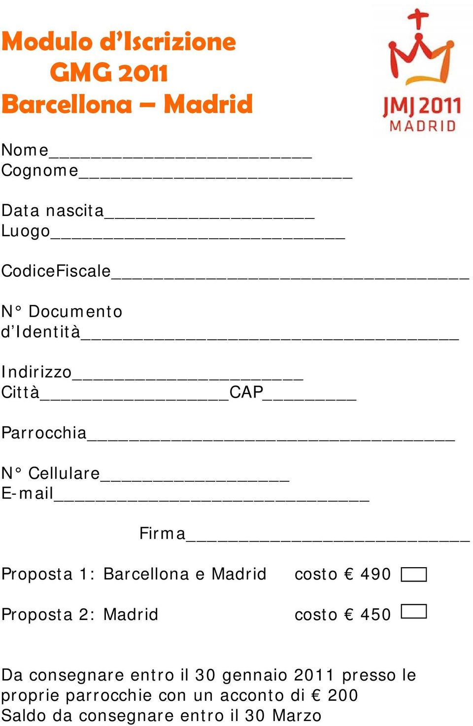 Barcellona e Madrid costo 490 Proposta 2: Madrid costo 450 Da consegnare entro il 30 gennaio