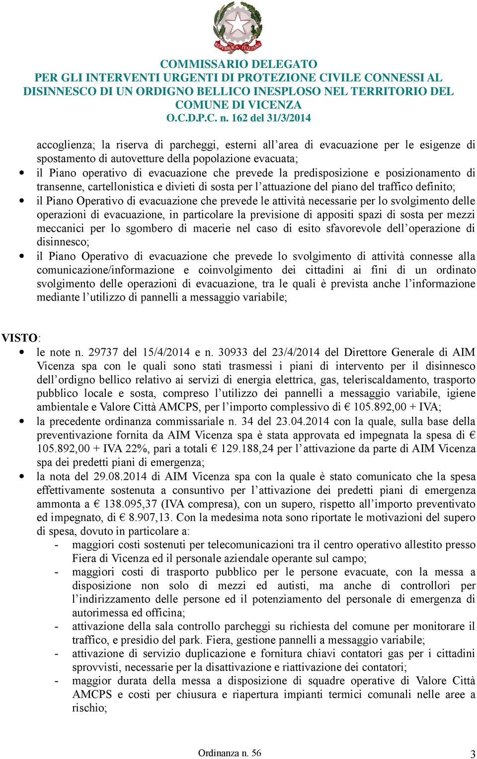 prevede la predisposizione e posizionamento di transenne, cartellonistica e divieti di sosta per l attuazione del piano del traffico definito; il Piano Operativo di evacuazione che prevede le