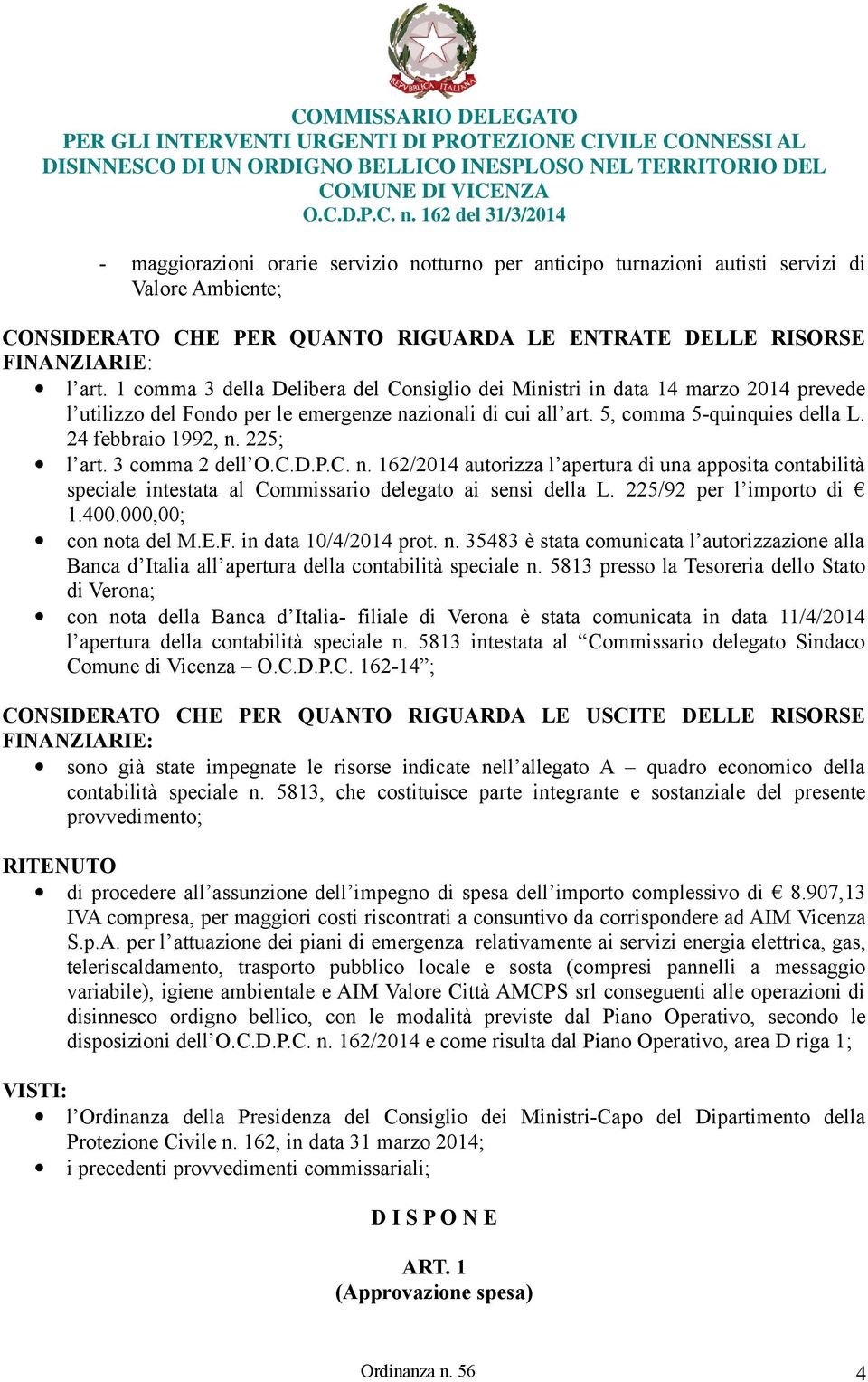 1 comma 3 della Delibera del Consiglio dei Ministri in data 14 marzo 2014 prevede l utilizzo del Fondo per le emergenze nazionali di cui all art. 5, comma 5-quinquies della L. 24 febbraio 1992, n.