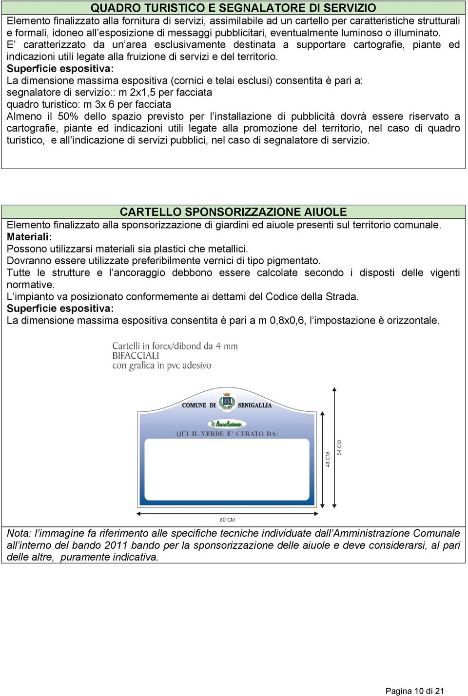 E caratterizzato da un area esclusivamente destinata a supportare cartografie, piante ed indicazioni utili legate alla fruizione di servizi e del territorio.