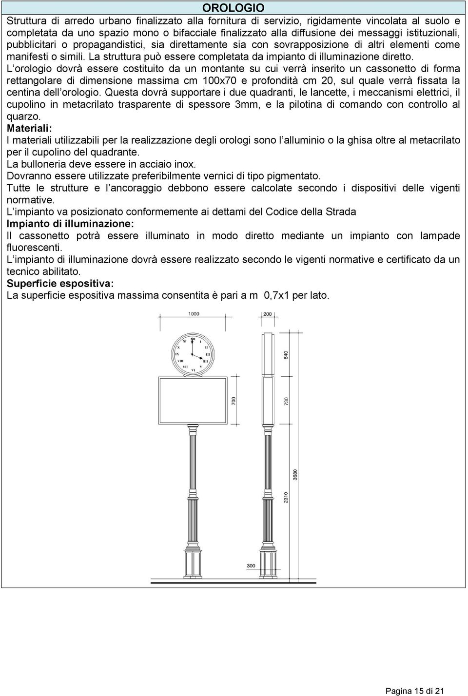 La struttura può essere completata da impianto di illuminazione diretto.