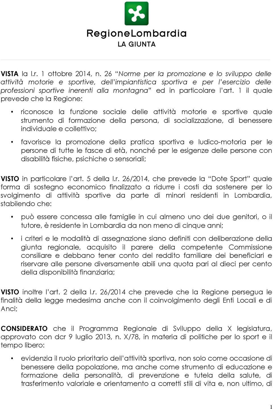 1 il quale prevede che la Regione: riconosce la funzione sociale delle attività motorie e sportive quale strumento di formazione della persona, di socializzazione, di benessere individuale e