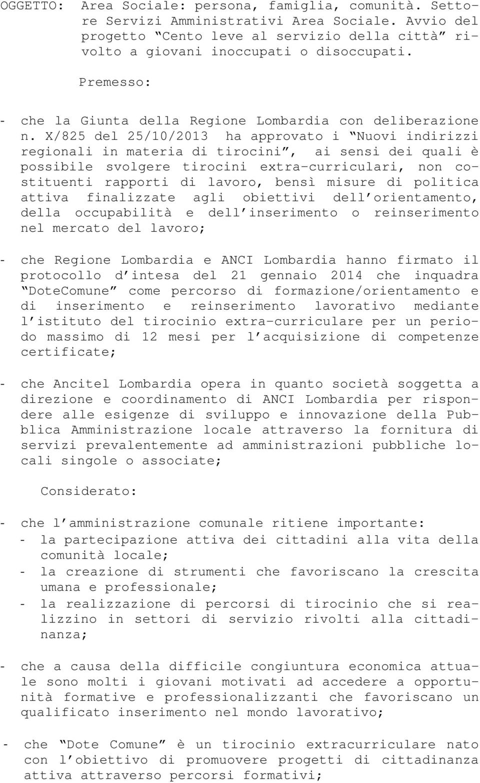 X/825 del 25/10/2013 ha approvato i Nuovi indirizzi regionali in materia di tirocini, ai sensi dei quali è possibile svolgere tirocini extra-curriculari, non costituenti rapporti di lavoro, bensì