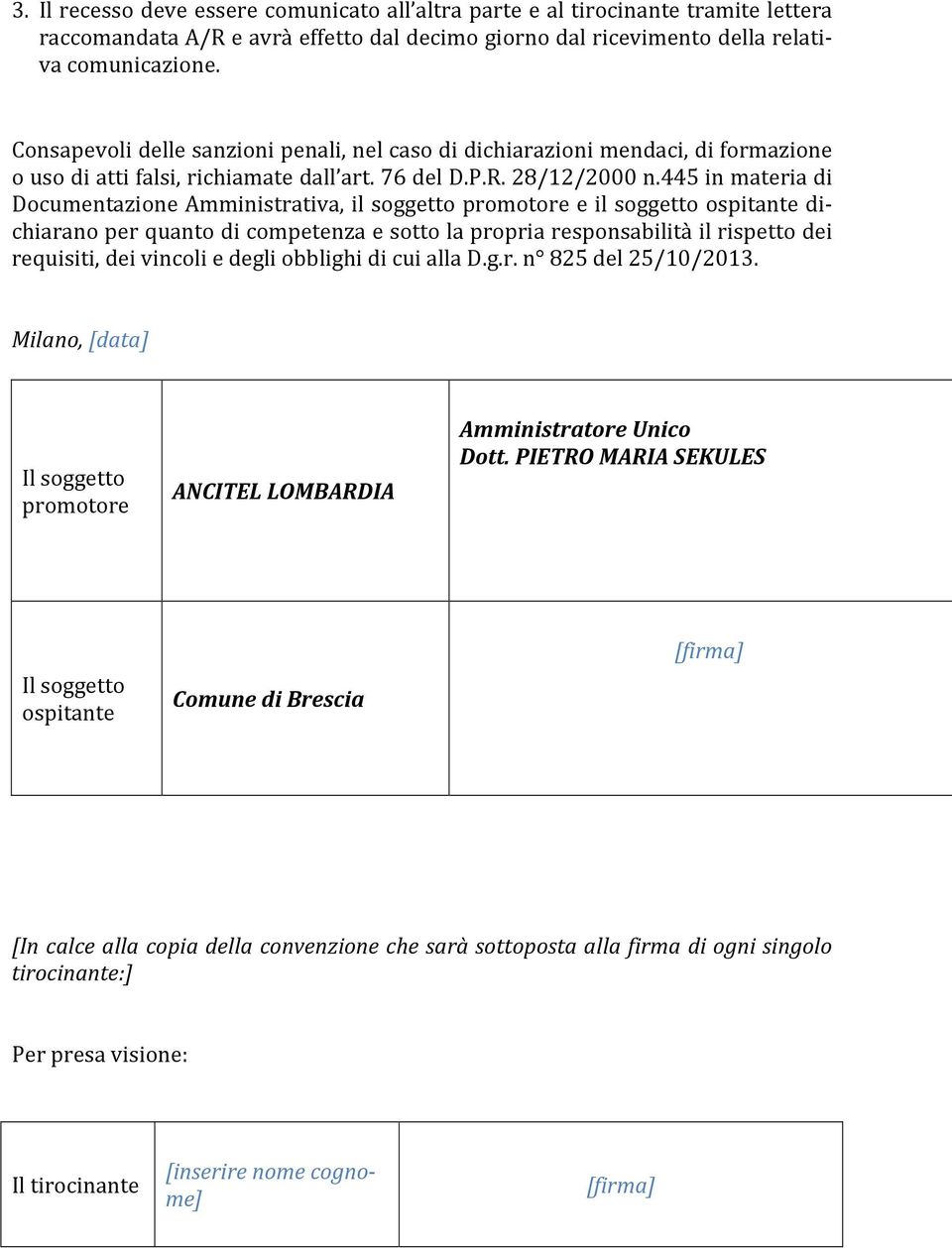 445 in materia di Documentazione Amministrativa, il soggetto promotore e il soggetto ospitante dichiarano per quanto di competenza e sotto la propria responsabilità il rispetto dei requisiti, dei