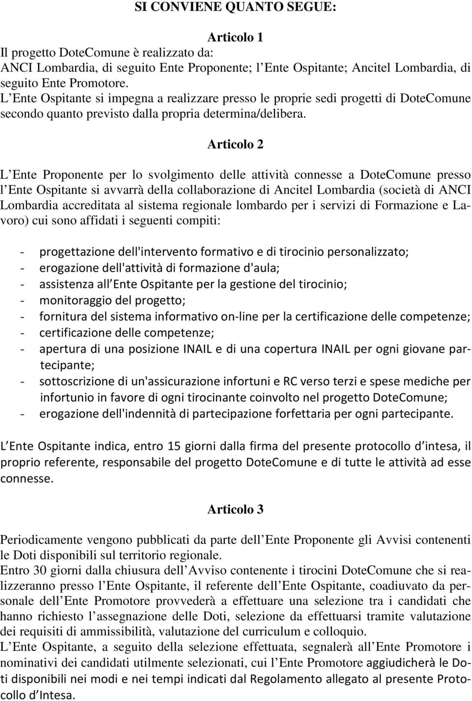 Articolo 2 L Ente Proponente per lo svolgimento delle attività connesse a DoteComune presso l Ente Ospitante si avvarrà della collaborazione di Ancitel Lombardia (società di ANCI Lombardia