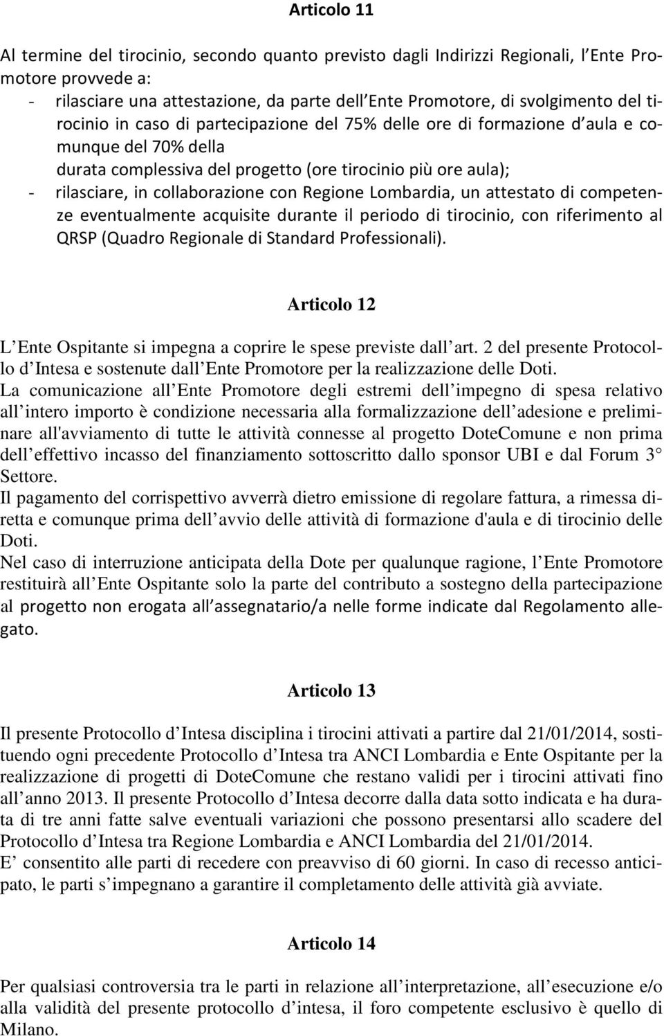 Regione Lombardia, un attestato di competenze eventualmente acquisite durante il periodo di tirocinio, con riferimento al QRSP (Quadro Regionale di Standard Professionali).