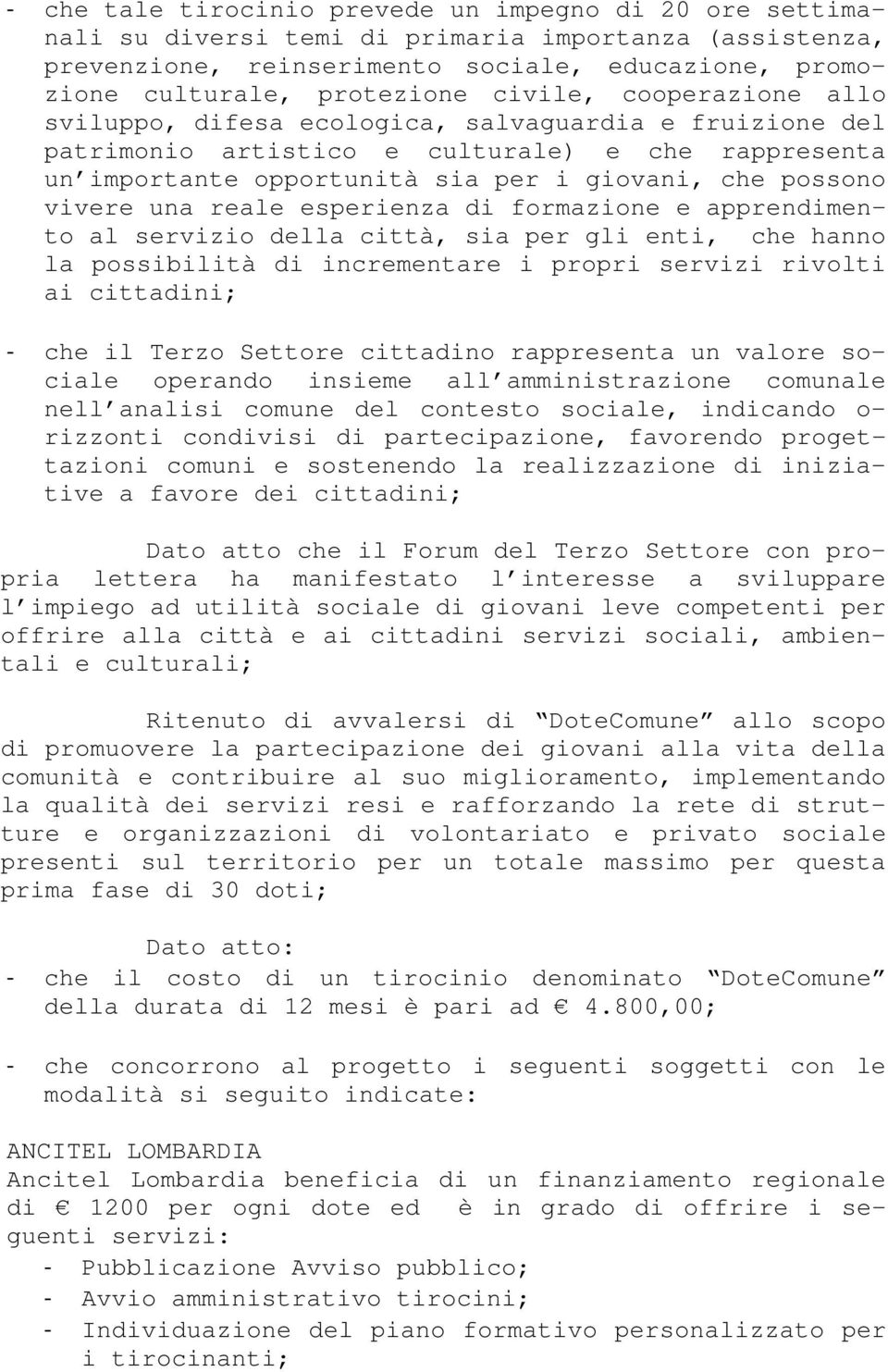 una reale esperienza di formazione e apprendimento al servizio della città, sia per gli enti, che hanno la possibilità di incrementare i propri servizi rivolti ai cittadini; - che il Terzo Settore