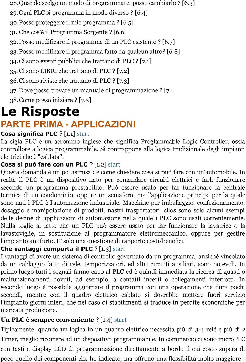 Ci sono LIBRI che trattano di PLC? [7.2] 36. Ci sono riviste che trattano di PLC? [7.3] 37. Dove posso trovare un manuale di programmazione? [7.4] 38.Come posso iniziare? [7.5] Le Risposte PARTE PRIMA - APPLICAZIONI Cosa significa PLC?