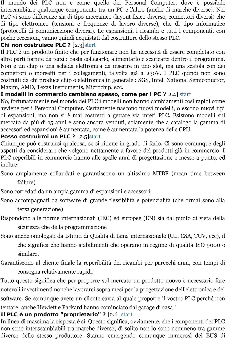 comunicazione diversi). Le espansioni, i ricambi e tutti i componenti, con poche eccezioni, vanno quindi acquistati dal costruttore dello stesso PLC. Chi non costruisce PLC? [2.