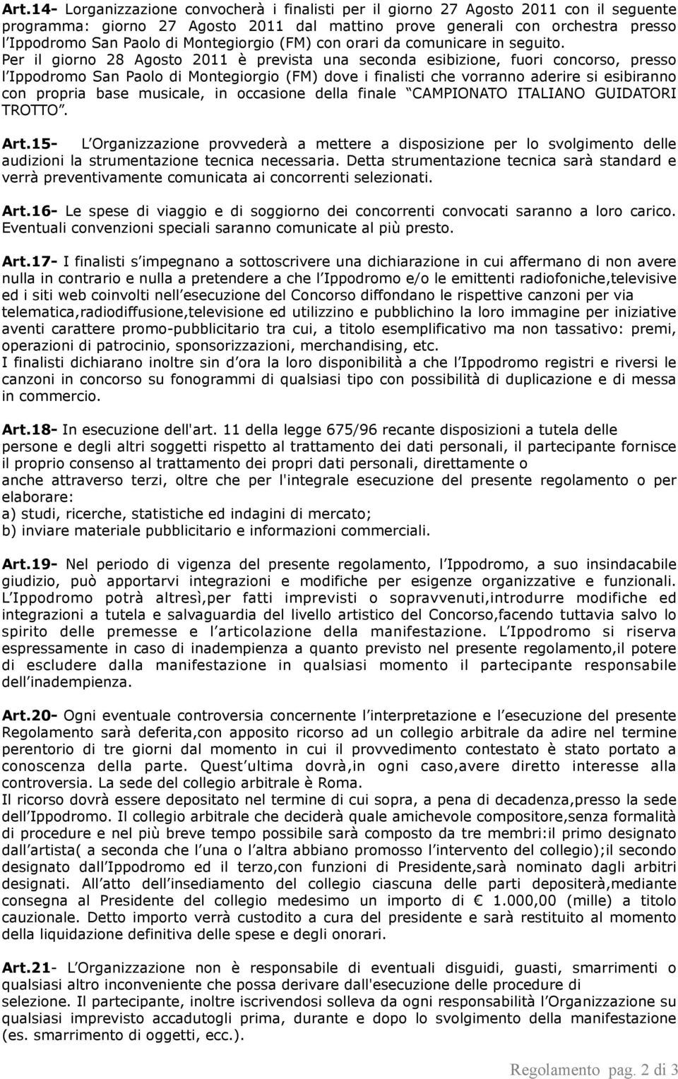 Per il giorno 28 Agosto 2011 è prevista una seconda esibizione, fuori concorso, presso l Ippodromo San Paolo di Montegiorgio (FM) dove i finalisti che vorranno aderire si esibiranno con propria base