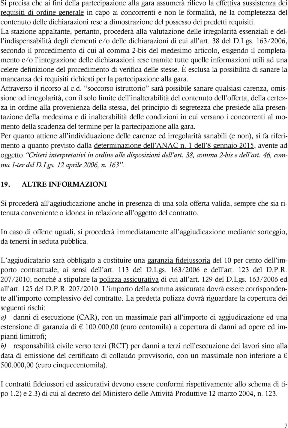 La stazione appaltante, pertanto, procederà alla valutazione delle irregolarità essenziali e dell indispensabilità degli elementi e/o delle dichiarazioni di cui all art. 38 del D.Lgs.