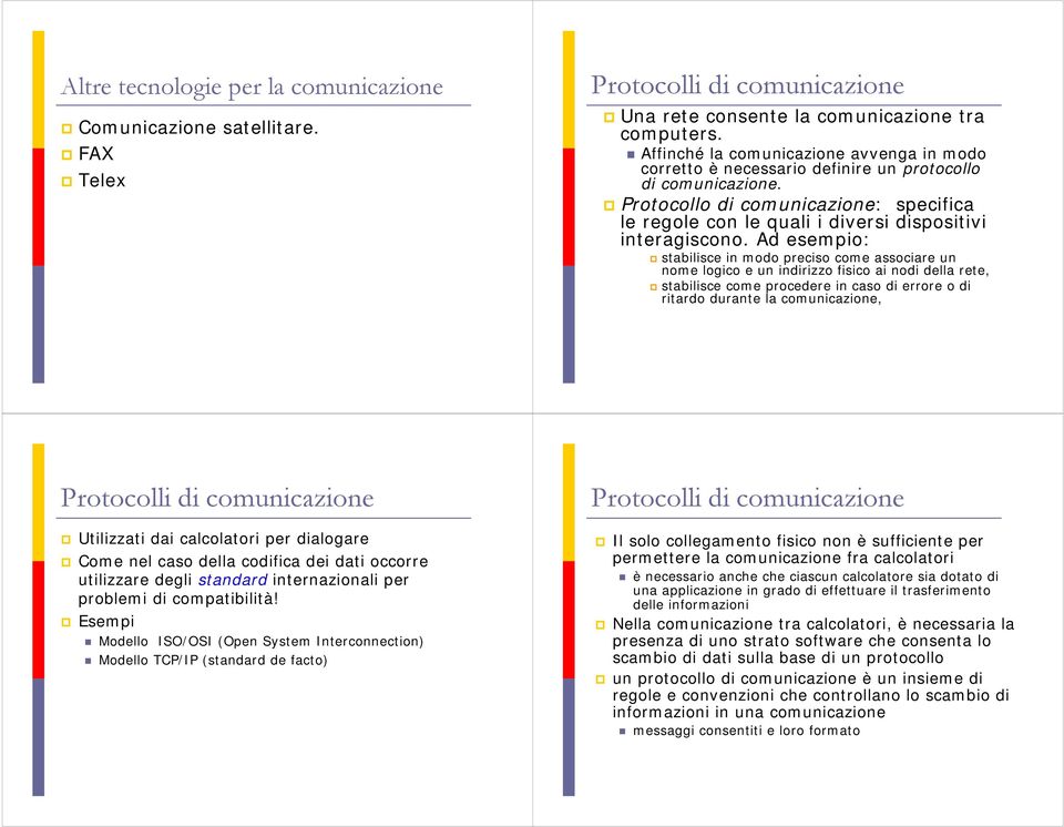 Protocollo di comunicazione: specifica le regole con le quali i diversi dispositivi interagiscono.