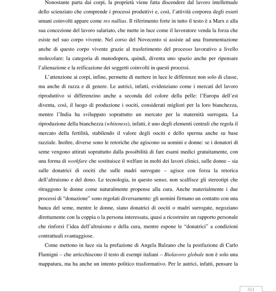 Il riferimento forte in tutto il testo è a Marx e alla sua concezione del lavoro salariato, che mette in luce come il lavoratore venda la forza che esiste nel suo corpo vivente.