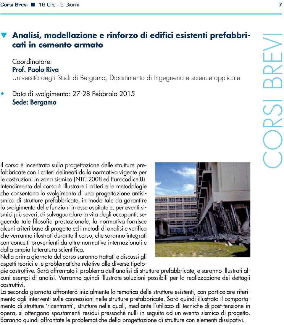 prefabbricate con i criteri delineati dalla normativa vigente per le costruzioni in zona sismica (NTC 00 ed Eurocodice ).