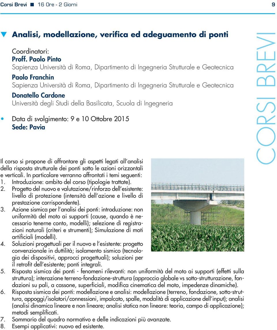 Cardone Università degli Studi della Basilicata, Scuola di Ingegneria Data di svolgimento: e 0 Ottobre 0 Sede: Pavia Il corso si propone di affrontare gli aspetti legati all analisi della risposta