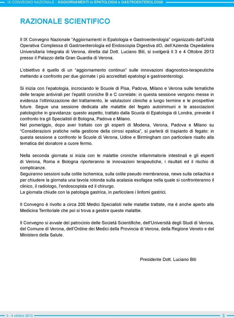 L obiettivo è quello di un aggiornamento continuo sulle innovazioni diagnostico-terapeutiche mettendo a confronto per due giornate i più accreditati epatologi e gastroenterologi.