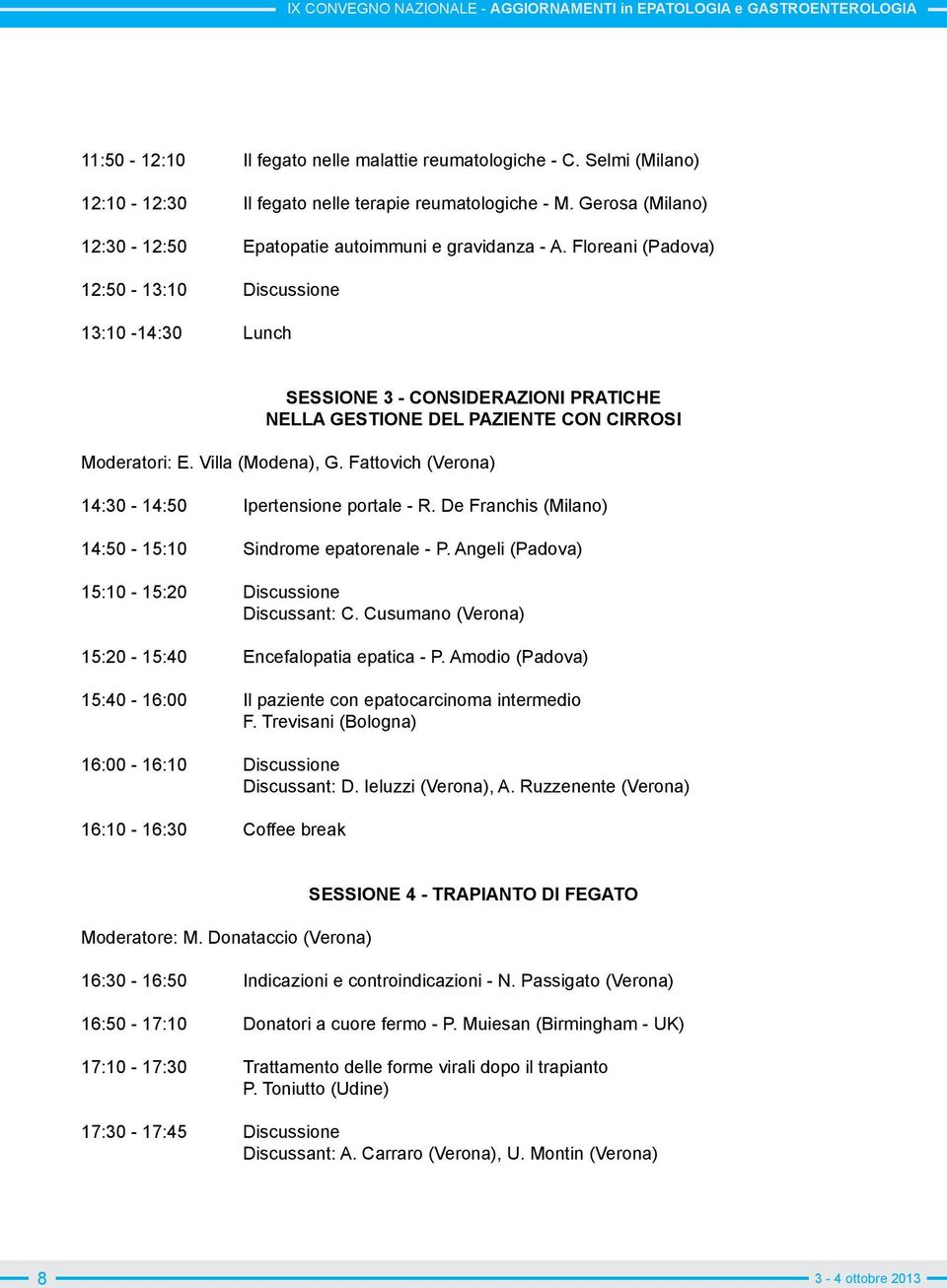 Fattovich (Verona) 14:30-14:50 Ipertensione portale - R. De Franchis (Milano) 14:50-15:10 Sindrome epatorenale - P. Angeli (Padova) 15:10-15:20 Discussione Discussant: C.