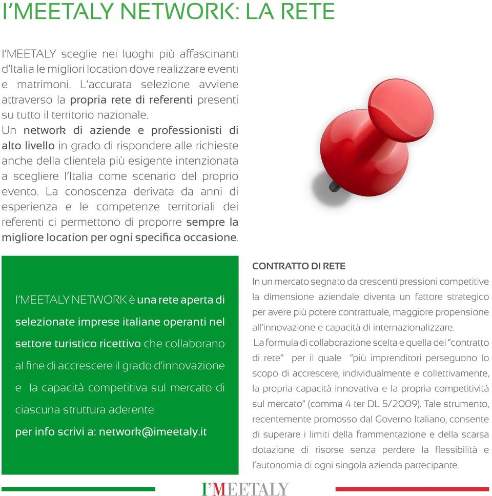 Un network di aziende e professionisti di alto livello in grado di rispondere alle richieste anche della clientela più esigente intenzionata a scegliere l Italia come scenario del proprio evento.