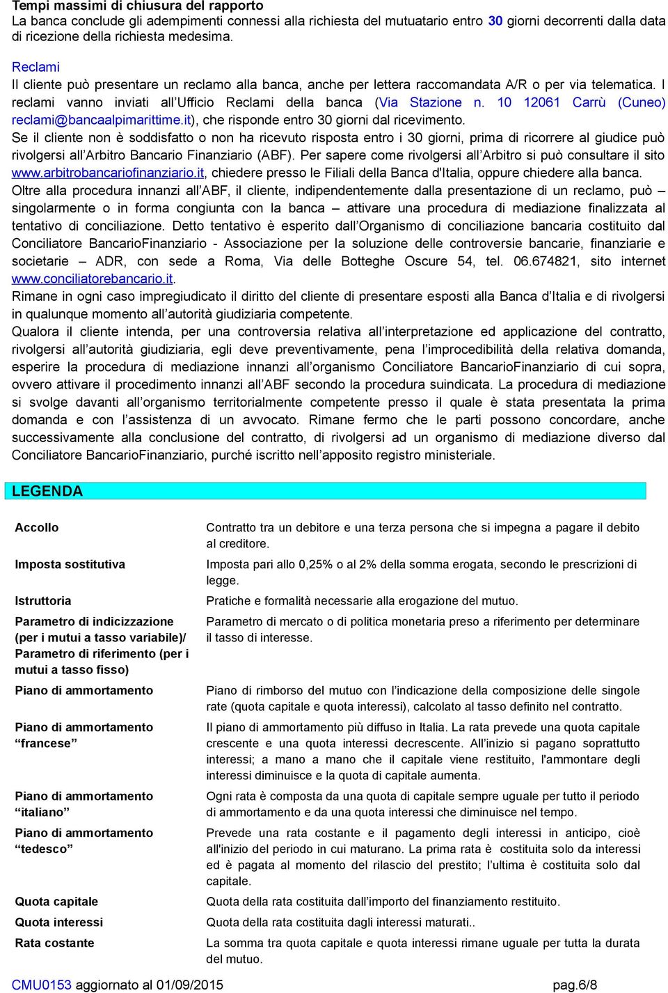 10 12061 Carrù (Cuneo) reclami@bancaalpimarittime.it), che risponde entro 30 giorni dal ricevimento.