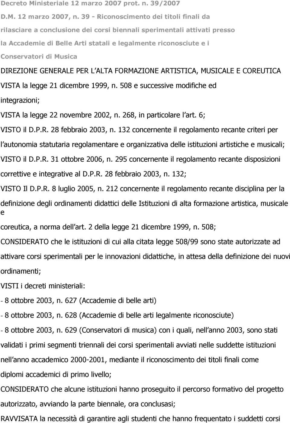 Musica DIREZIONE GENERALE PER L ALTA FORMAZIONE ARTISTICA, MUSICALE E COREUTICA VISTA la legge 21 dicembre 1999, n. 508 e successive modifiche ed integrazioni; VISTA la legge 22 novembre 2002, n.