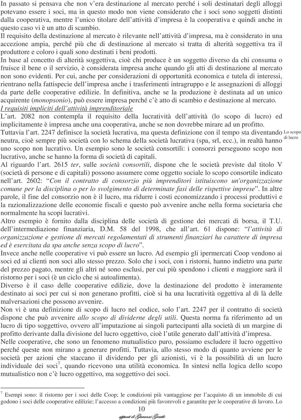 Il requisito della destinazione al mercato è rilevante nell attività d impresa, ma è considerato in una accezione ampia, perché più che di destinazione al mercato si tratta di alterità soggettiva tra