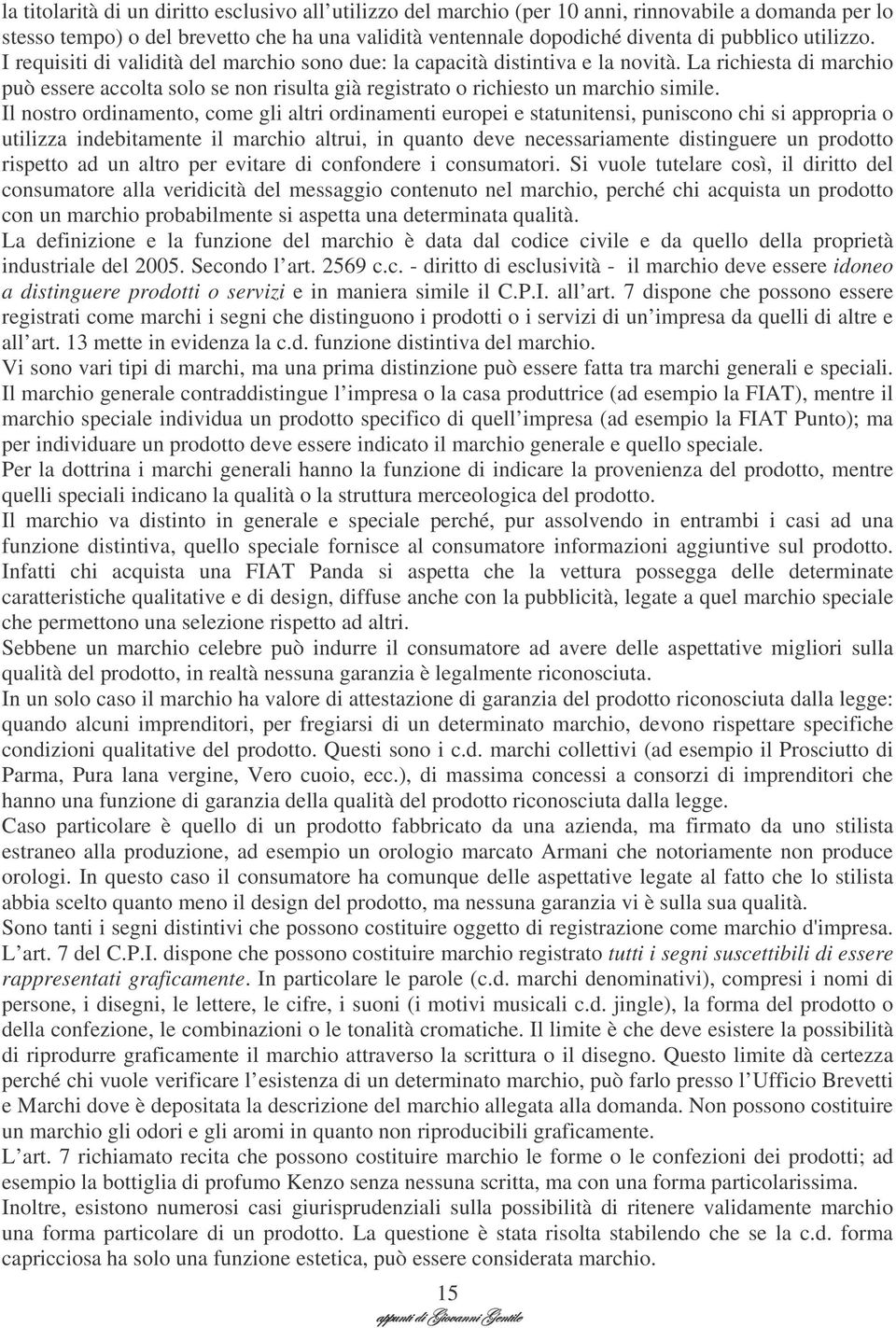 Il nostro ordinamento, come gli altri ordinamenti europei e statunitensi, puniscono chi si appropria o utilizza indebitamente il marchio altrui, in quanto deve necessariamente distinguere un prodotto