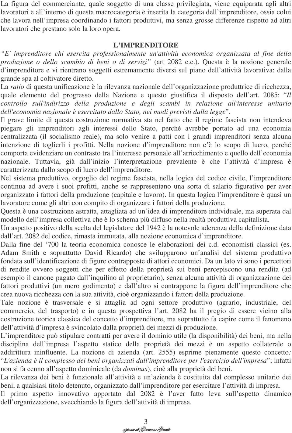 L IMPRENDITORE E' imprenditore chi esercita professionalmente un'attività economica organizzata al fine della produzione o dello scambio di beni o di servizi (art 2082 c.c.).