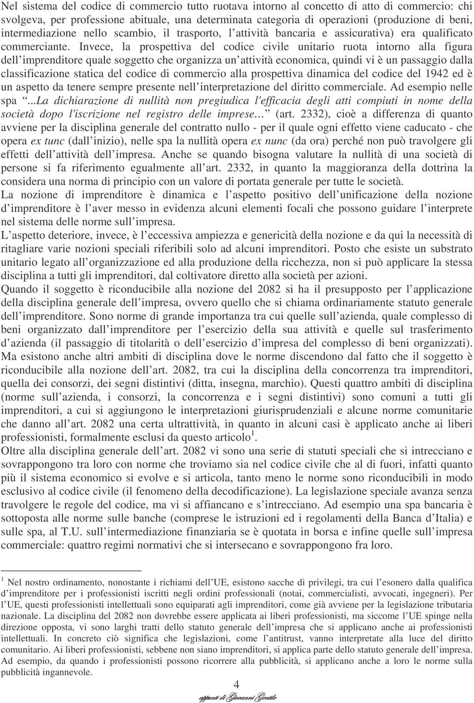 Invece, la prospettiva del codice civile unitario ruota intorno alla figura dell imprenditore quale soggetto che organizza un attività economica, quindi vi è un passaggio dalla classificazione