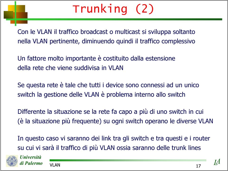 gestione delle VN è problema interno allo switch Differente la situazione se la rete fa capo a più di uno switch in cui (è la situazione più frequente) su ogni