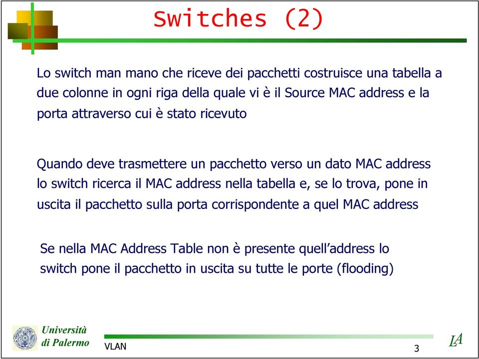 switch ricerca il MAC address nella tabella e, se lo trova, pone in uscita il pacchetto sulla porta corrispondente a quel MAC