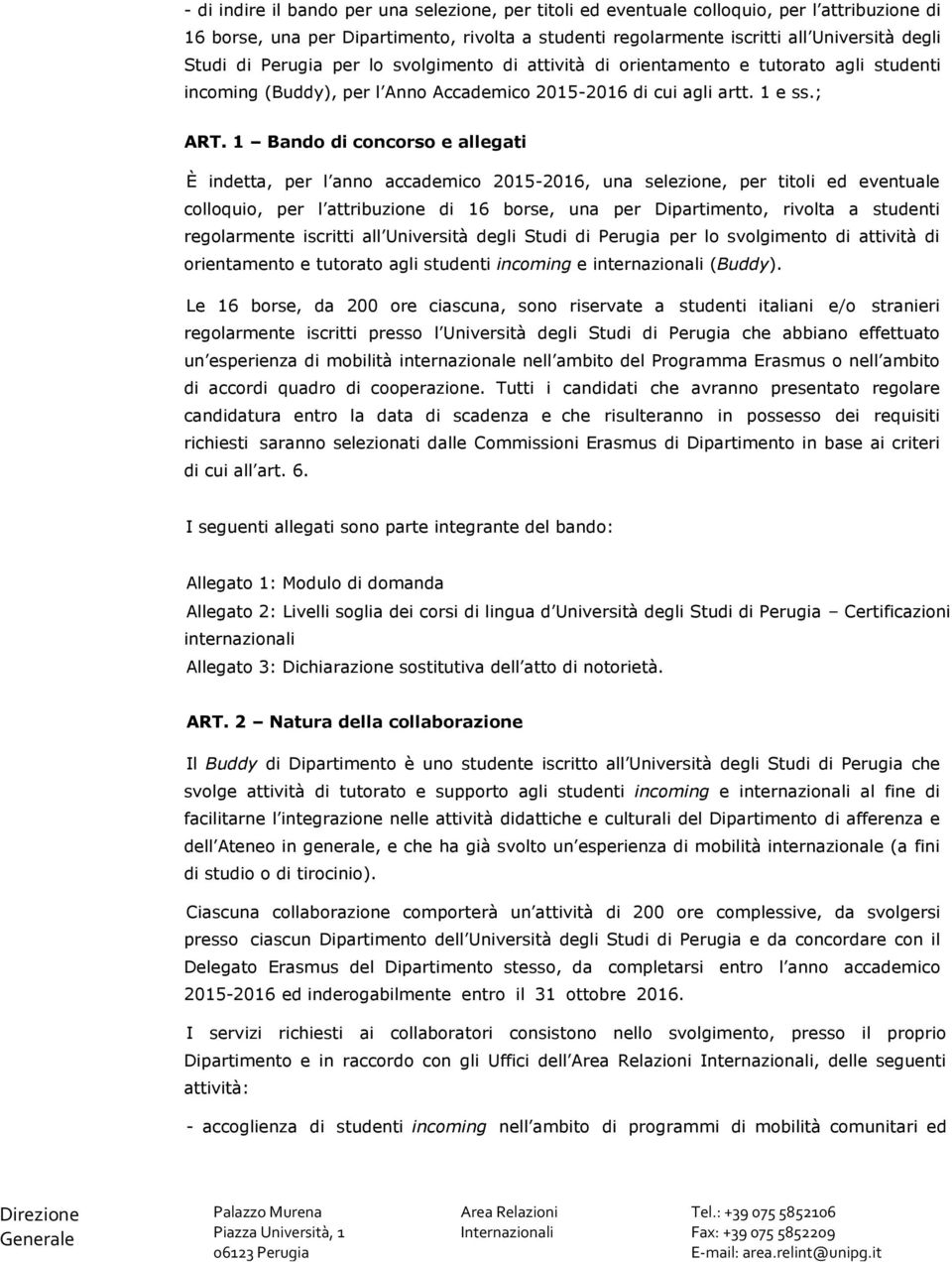 1 Bando di concorso e allegati È indetta, per l anno accademico 2015-2016, una selezione, per titoli ed eventuale colloquio, per l attribuzione di 16 borse, una per Dipartimento, rivolta a studenti