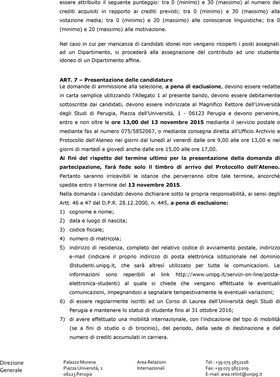 Nel caso in cui per mancanza di candidati idonei non vengano ricoperti i posti assegnati ad un Dipartimento, si procederà alla assegnazione del contributo ad uno studente idoneo di un Dipartimento