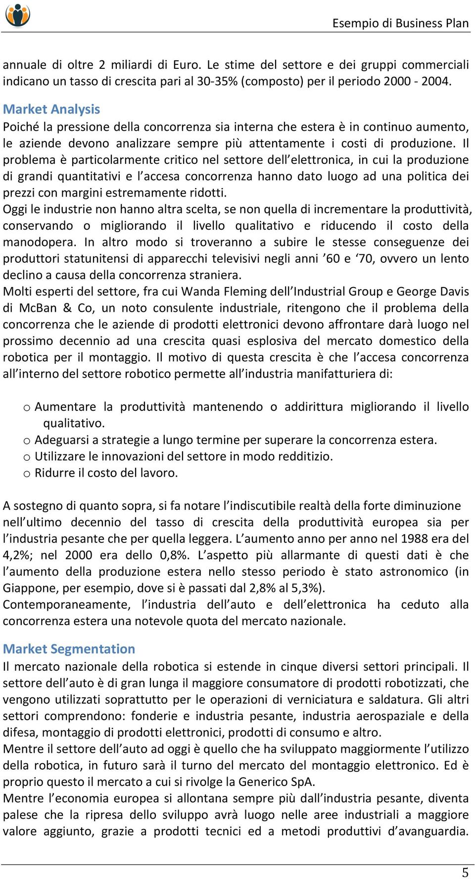 Il problema è particolarmente critico nel settore dell elettronica, in cui la produzione di grandi quantitativi e l accesa concorrenza hanno dato luogo ad una politica dei prezzi con margini