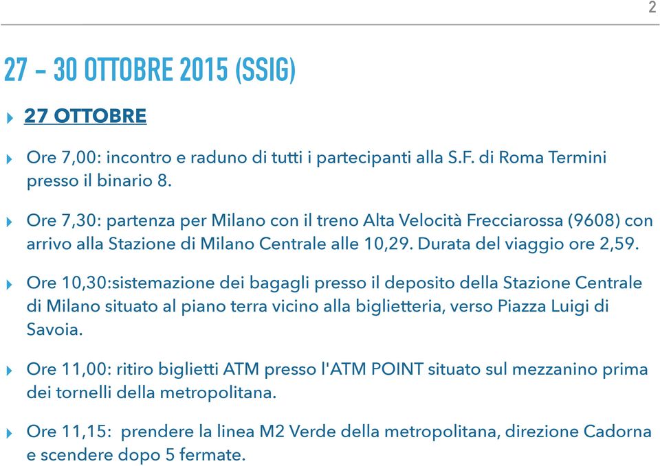 Ore 10,30:sistemazione dei bagagli presso il deposito della Stazione Centrale di Milano situato al piano terra vicino alla biglietteria, verso Piazza Luigi di Savoia.