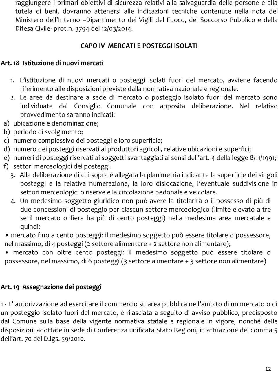 L istituzione di nuovi mercati o posteggi isolati fuori del mercato, avviene facendo riferimento alle disposizioni previste dalla normativa nazionale e regionale. 2.