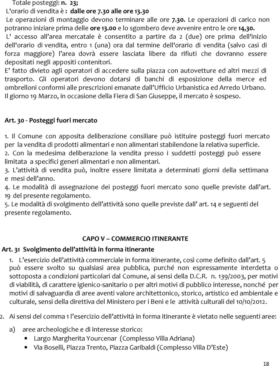 L' accesso all area mercatale è consentito a partire da 2 (due) ore prima dell'inizio dell'orario di vendita, entro 1 (una) ora dal termine dell'orario di vendita (salvo casi di forza maggiore) l