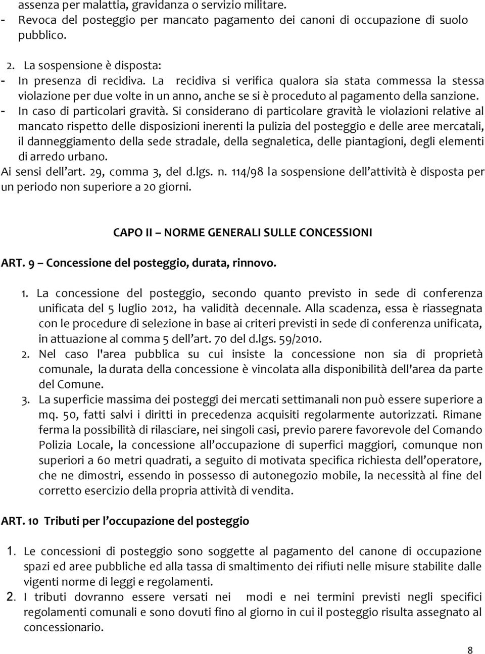 Si considerano di particolare gravità le violazioni relative al mancato rispetto delle disposizioni inerenti la pulizia del posteggio e delle aree mercatali, il danneggiamento della sede stradale,